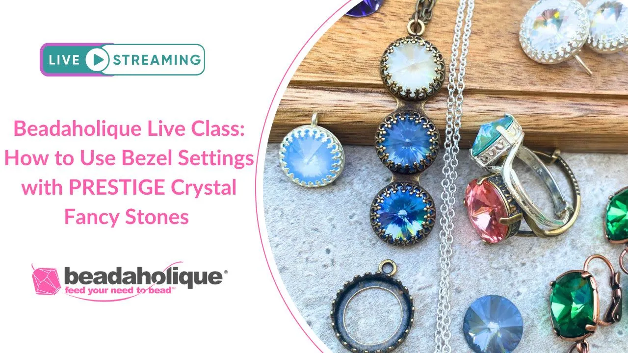 Beadaholique Live Class Replay: How to Make Jewelry with Bezel Settings and PRESTIGE Crystal Fancy Stones